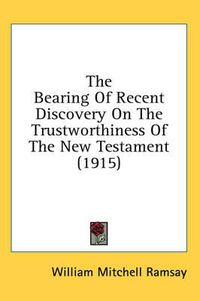 Cover image for The Bearing of Recent Discovery on the Trustworthiness of the New Testament (1915)