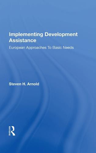 Cover image for Implementing Development Assistance: European Approaches To Basic Needs