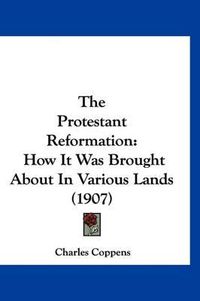 Cover image for The Protestant Reformation: How It Was Brought about in Various Lands (1907)