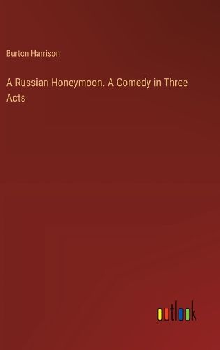 Cover image for A Russian Honeymoon. A Comedy in Three Acts