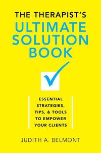 Cover image for The Therapist's Ultimate Solution Book: Essential Strategies, Tips & Tools to Empower Your Clients