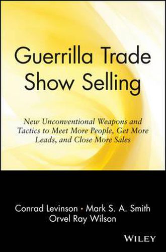 Guerrilla Trade Show Selling: New, Unconventional Weapons and Tactics to Meet More People, Get More Leads and Close More Sales