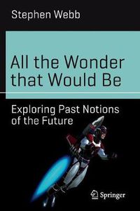 Cover image for All the Wonder that Would Be: Exploring Past Notions of the Future