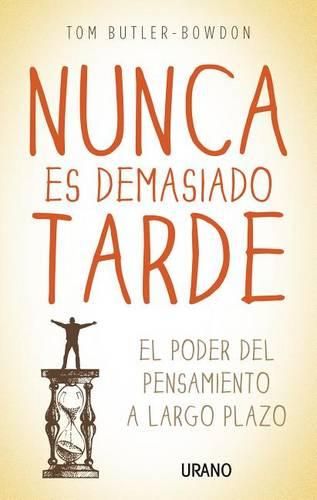 Nunca Es Demasiado Tarde: El Poder del Pensamiento A Largo Plazo