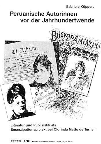 Cover image for Peruanische Autorinnen VOR Der Jahrhundertwende: Literatur Und Publizistik ALS Emanzipationsprojekt Bei Clorinda Matto de Turner