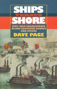 Cover image for Ships Versus Shore: Civil War Engagements Along Southern Shores and Rivers