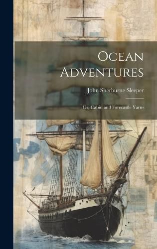 Cover image for Ocean Adventures; or, Cabin and Forecastle Yarns