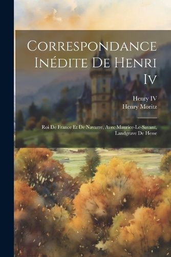 Cover image for Correspondance Inedite De Henri Iv