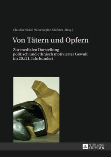 Cover image for Von Taetern Und Opfern: Zur Medialen Darstellung Politisch Und Ethnisch Motivierter Gewalt Im 20./21. Jahrhundert