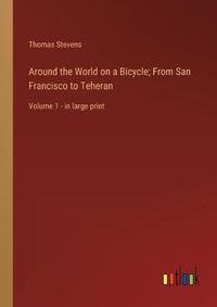 Cover image for Around the World on a Bicycle; From San Francisco to Teheran