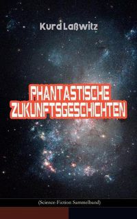 Cover image for Phantastische Zukunftsgeschichten (Science-Fiction Sammelband): Unser Recht auf Bewohner anderer Welten, Unverw stlich, Jahrhundertm rchen, Der gefangene Blitz, Das L cheln des Gl cks, Auf der Seifenblase, Der Schirm, Die entflohene Blume...