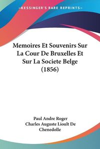 Cover image for Memoires Et Souvenirs Sur La Cour de Bruxelles Et Sur La Societe Belge (1856)