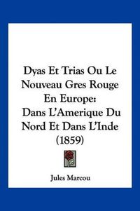 Cover image for Dyas Et Trias Ou Le Nouveau Gres Rouge En Europe: Dans L'Amerique Du Nord Et Dans L'Inde (1859)