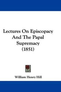 Cover image for Lectures On Episcopacy And The Papal Supremacy (1851)