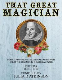 Cover image for That Great Magician: Comic and Curious Shakespearean Snippets From the Legendary Theatrical Paper 'The Era', 1864-1910