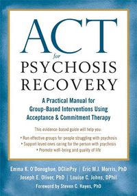 Cover image for ACT for Psychosis Recovery: A Practical Manual for GroupBased Interventions Using Acceptance and Commitment Therapy