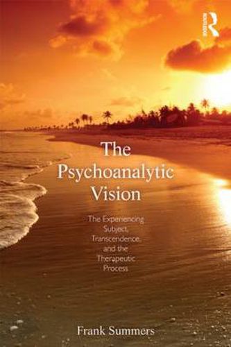 Cover image for The Psychoanalytic Vision: The Experiencing Subject, Transcendence, and the Therapeutic Process