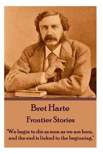 Cover image for Bret Harte - Frontier Stories: We begin to die as soon as we are born, and the end is linked to the beginning.