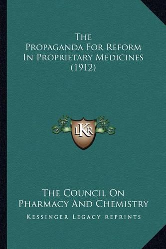 Cover image for The Propaganda for Reform in Proprietary Medicines (1912) the Propaganda for Reform in Proprietary Medicines (1912)