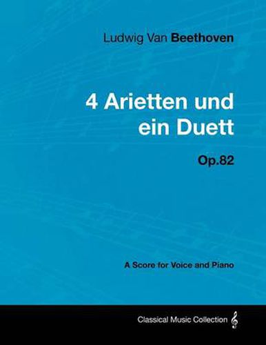 Cover image for Ludwig Van Beethoven - 4 Arietten Und Ein Duett - Op.82 - A Score for Voice and Piano