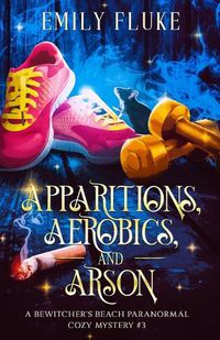 Cover image for Apparitions, Aerobics, and Arson