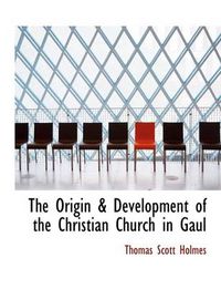 Cover image for The Origin & Development of the Christian Church in Gaul