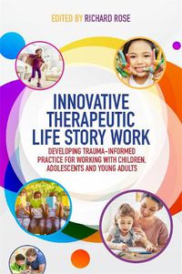 Cover image for Innovative Therapeutic Life Story Work: Developing Trauma-Informed Practice for Working with Children, Adolescents and Young Adults