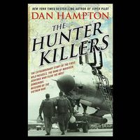 Cover image for The Hunter Killers Lib/E: The Extraordinary Story of the First Wild Weasels, the Band of Maverick Aviators Who Flew the Most Dangerous Missions of the Vietnam War