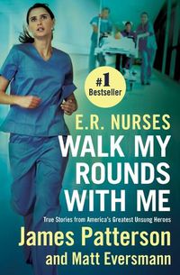 Cover image for E.R. Nurses: Walk My Rounds with Me: True Stories from America's Greatest Unsung Heroes
