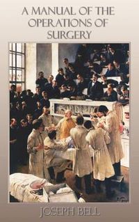 Cover image for A Manual of the Operations of Surgery: for the Use of Senior Students, House Surgeons, and Junior Practitioners