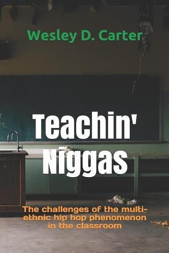 Cover image for Teachin' Niggas: The challenges of the multi-ethnic hip hop phenomenon in the classroom