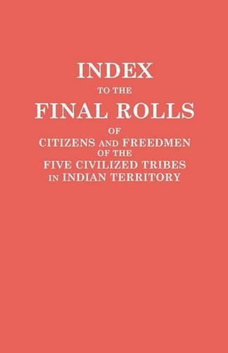 Cover image for Index to the Final Rolls of Citizens and Freedmen of the Five Civilized Tribes in Indian Territory. Prepared by the [Dawes] Commission and Commissione