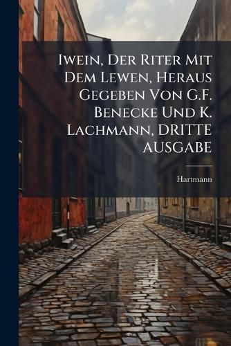 Cover image for Iwein, Der Riter Mit Dem Lewen, Heraus Gegeben Von G.F. Benecke Und K. Lachmann