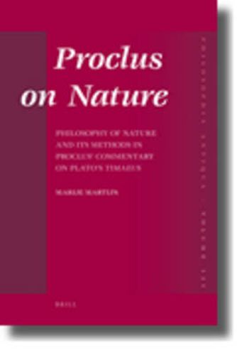 Proclus on Nature: Philosophy of Nature and Its Methods in Proclus' Commentary on Plato's Timaeus