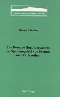 Cover image for Die Romane Hugo Loetschers Im Spannungsfeld von Fremde und Vertrautheit