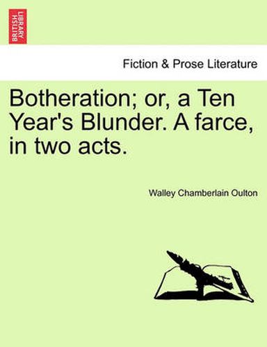 Cover image for Botheration; Or, a Ten Year's Blunder. a Farce, in Two Acts.