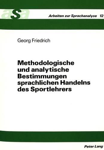 Cover image for Methodologische Und Analytische Bestimmungen Sprachlichen Handelns Des Sportlehrers: Bedeutungen Sportpaedagogischer Praxis Unter Beruecksichtigung Linguistischer Wissenschaft
