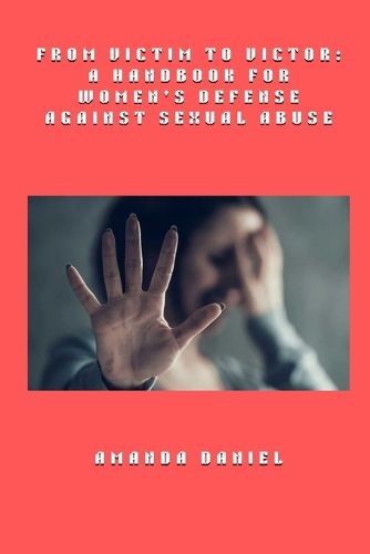 Cover image for From Victim to Victor - A Handbook for Women's Defense Against Sexual Abuse