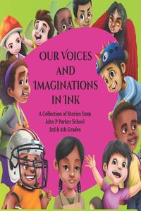 Cover image for Our Voices and Imaginations in Ink: A Collection of Stories from John P Parker 3rd & 4th Grades