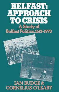 Cover image for Belfast: Approach to Crisis: A Study of Belfast Politics 1613-1970