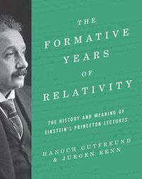 Cover image for The Formative Years of Relativity: The History and Meaning of Einstein's Princeton Lectures