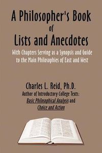 Cover image for A Philosopher's Book of Lists and Anecdotes: With Chaptes Serving as a Synopsis and Guide to Some Main Philosophies, East and West