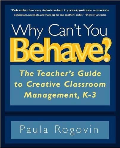 Cover image for Why Can't You Behave?: The Teacher's Guide to Creative Classroom Management, K-3