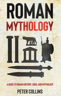 Cover image for Roman Mythology: A Guide to Roman History, Gods, and Mythology