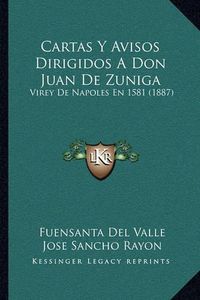 Cover image for Cartas y Avisos Dirigidos a Don Juan de Zuniga: Virey de Napoles En 1581 (1887)