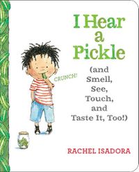 Cover image for I Hear a Pickle and Smell, See, Touch, & Taste It, Too!