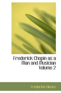 Cover image for Frederick Chopin as a Man and Musician Volume 2