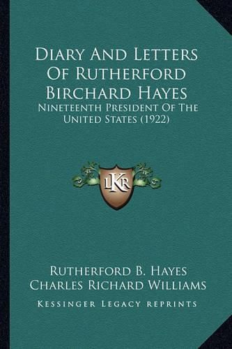 Cover image for Diary and Letters of Rutherford Birchard Hayes Diary and Letters of Rutherford Birchard Hayes: Nineteenth President of the United States (1922) Nineteenth President of the United States (1922)