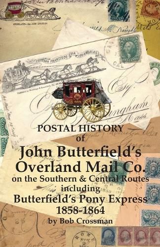 Cover image for Postal History of John Butterfield's Overland Mail Co. on the Southern & Central Routes including Butterfield's Pony Express 1858-1864