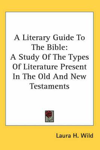 A Literary Guide to the Bible: A Study of the Types of Literature Present in the Old and New Testaments